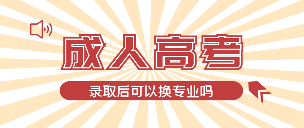 2024年凌源成人高考录取后还可以换专业吗？凌源成考网